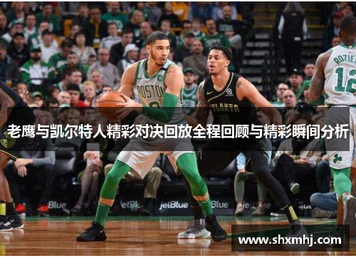 老鹰与凯尔特人精彩对决回放全程回顾与精彩瞬间分析
