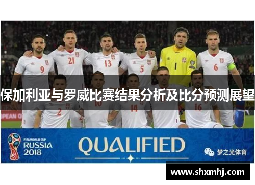 保加利亚与罗威比赛结果分析及比分预测展望