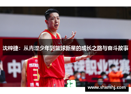 沈梓捷：从青涩少年到篮球新星的成长之路与奋斗故事