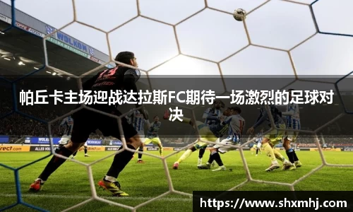 帕丘卡主场迎战达拉斯FC期待一场激烈的足球对决