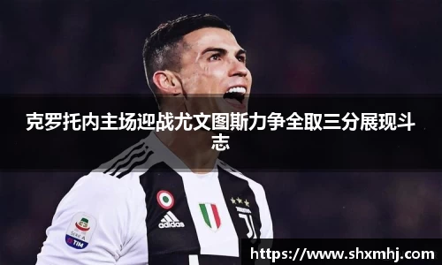 克罗托内主场迎战尤文图斯力争全取三分展现斗志